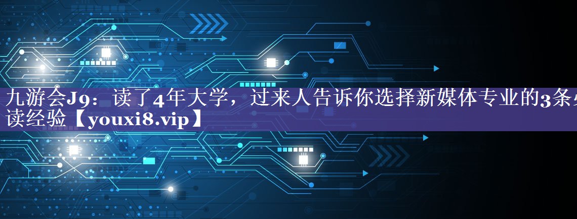 读了4年大学，过来人告诉你选择新媒体专业的3条必读经验