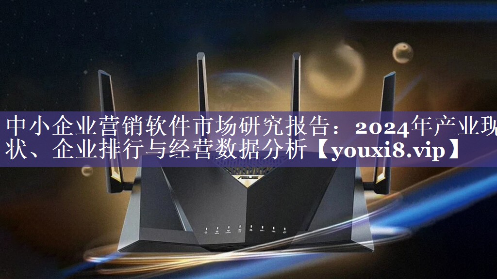 中小企业营销软​​件市场研究报告：2024年产业现状、企业排行与经营数据分析