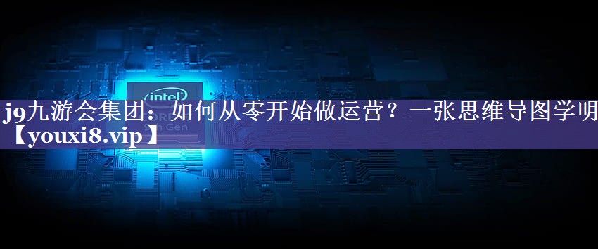 如何从零开始做运营？一张思维导图学明白