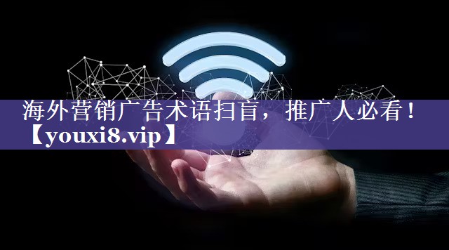 海外营销广告术语扫盲，推广人必看！