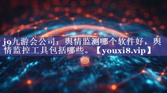 舆情监测哪个软件好，舆情监控工具包括哪些。
