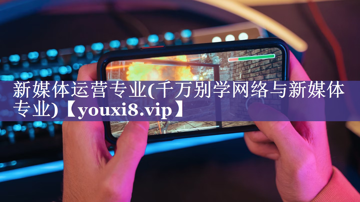 新媒体运营专业(千万别学网络与新媒体专业)